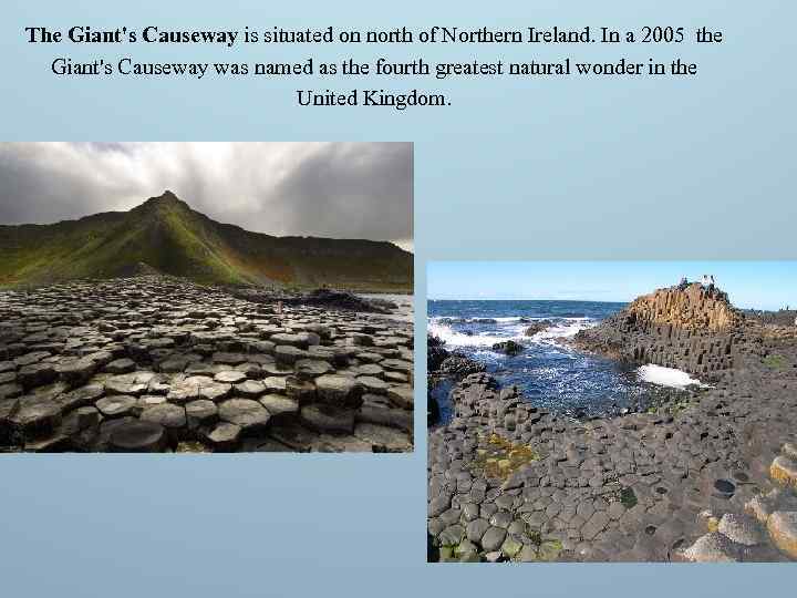 The Giant's Causeway is situated on north of Northern Ireland. In a 2005 the