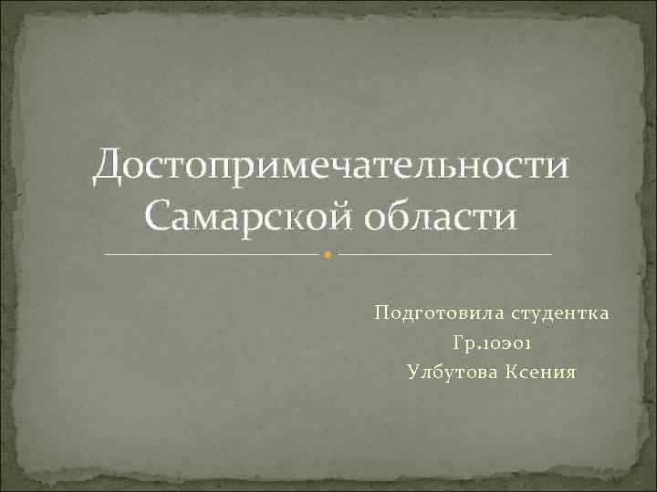 Достопримечательности Самарской области Подготовила студентка Гр. 10 эо 1 Улбутова Ксения 