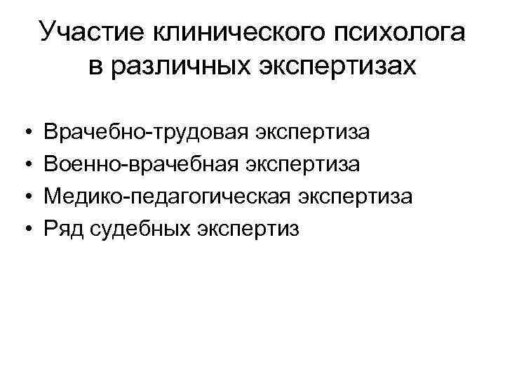 Участие клинического психолога в различных экспертизах • • Врачебно-трудовая экспертиза Военно-врачебная экспертиза Медико-педагогическая экспертиза