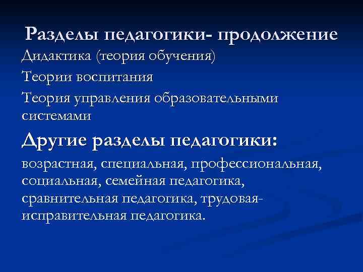 Разделы педагогики- продолжение Дидактика (теория обучения) Теории воспитания Теория управления образовательными системами Другие разделы