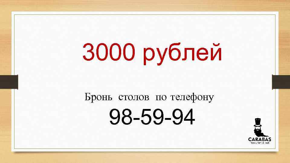 3000 рублей Бронь столов по телефону 98 -59 -94 