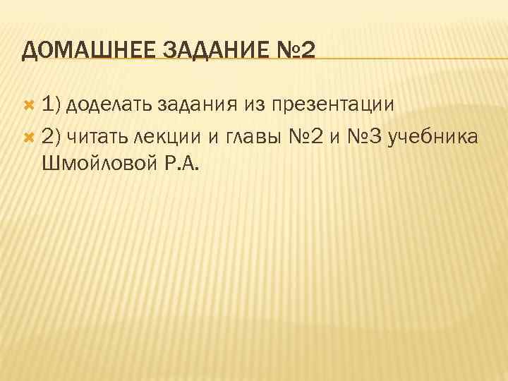 ДОМАШНЕЕ ЗАДАНИЕ № 2 1) доделать задания из презентации 2) читать лекции и главы