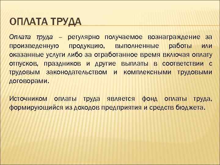 ОПЛАТА ТРУДА Оплата труда – регулярно получаемое вознаграждение за произведенную продукцию, выполненные работы или