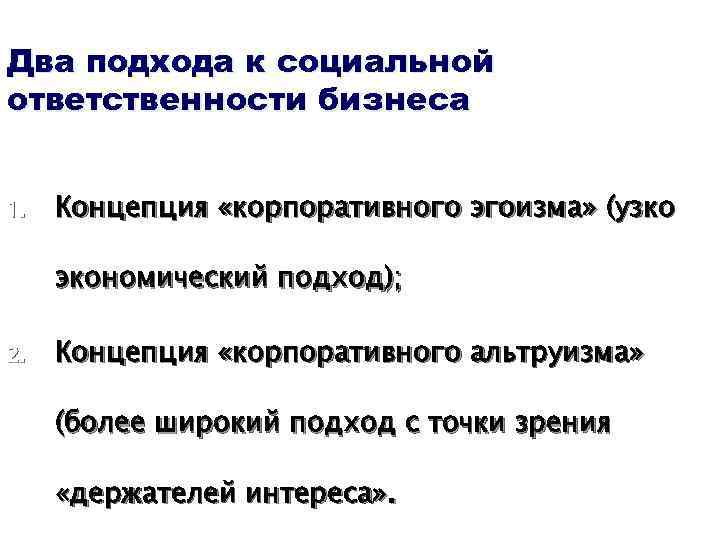 Два подхода к социальной ответственности бизнеса 1. Концепция «корпоративного эгоизма» (узко экономический подход); 2.