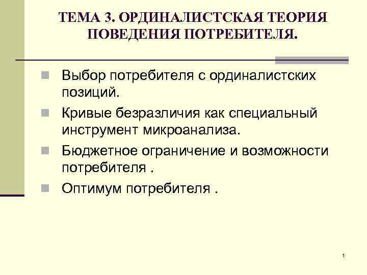 ТЕМА 3. ОРДИНАЛИСТСКАЯ ТЕОРИЯ ПОВЕДЕНИЯ ПОТРЕБИТЕЛЯ. n Выбор потребителя с ординалистских позиций. n Кривые