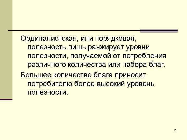 Ординалистская, или порядковая, полезность лишь ранжирует уровни полезности, получаемой от потребления различного количества или