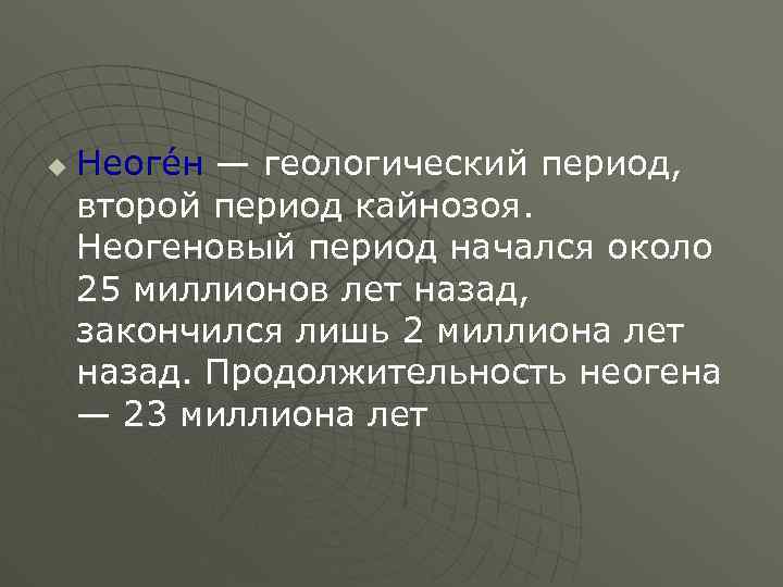 u Неоге н — геологический период, второй период кайнозоя. Неогеновый период начался около 25