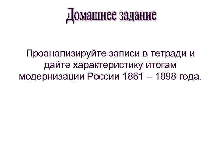 Проанализируйте записи в тетради и дайте характеристику итогам модернизации России 1861 – 1898 года.