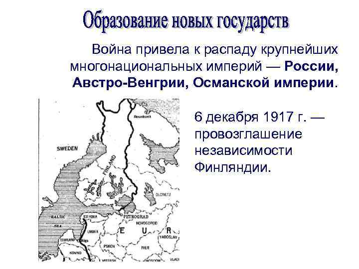 Война привела к распаду крупнейших многонациональных империй — России, Австро-Венгрии, Османской империи. 6 декабря