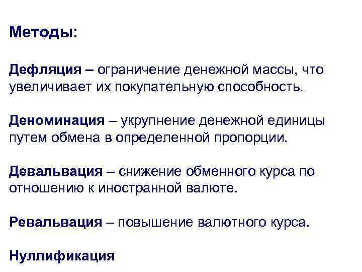 Методы: Дефляция – ограничение денежной массы, что увеличивает их покупательную способность. Деноминация – укрупнение