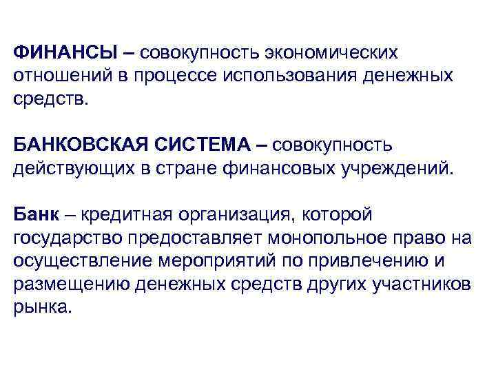 ФИНАНСЫ – совокупность экономических отношений в процессе использования денежных средств. БАНКОВСКАЯ СИСТЕМА – совокупность