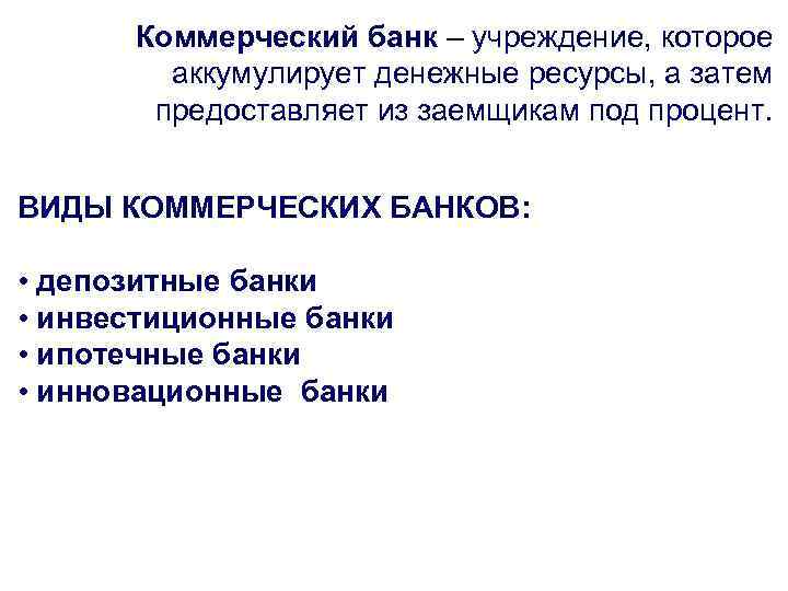 Коммерческий банк – учреждение, которое аккумулирует денежные ресурсы, а затем предоставляет из заемщикам под