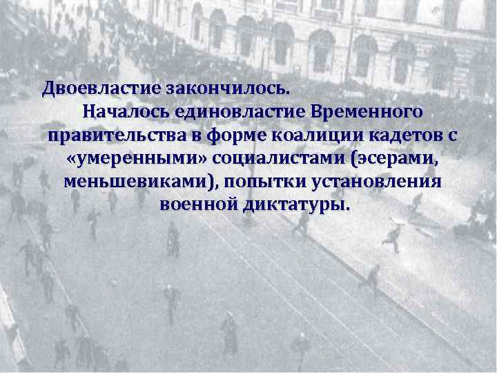 Двоевластие закончилось. Началось единовластие Временного правительства в форме коалиции кадетов с «умеренными» социалистами (эсерами,