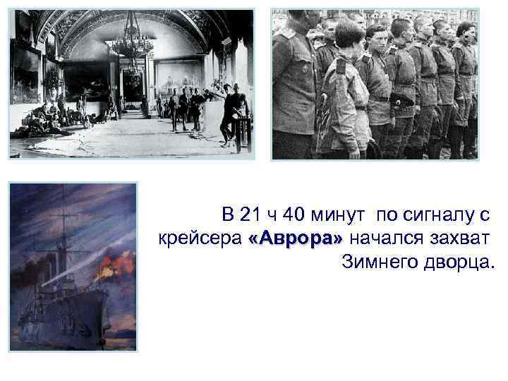 В 21 ч 40 минут по сигналу с крейсера «Аврора» начался захват Зимнего дворца.