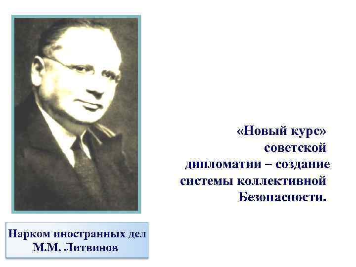  «Новый курс» советской дипломатии – создание системы коллективной Безопасности. Нарком иностранных дел М.