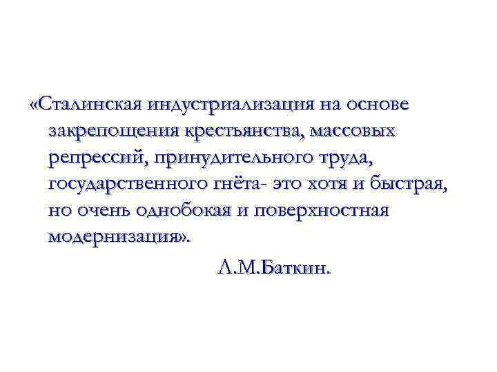  «Сталинская индустриализация на основе закрепощения крестьянства, массовых репрессий, принудительного труда, государственного гнёта- это