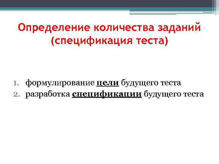 Определение количества заданий (спецификация теста) 1. формулирование цели будущего теста 2. разработка спецификации будущего