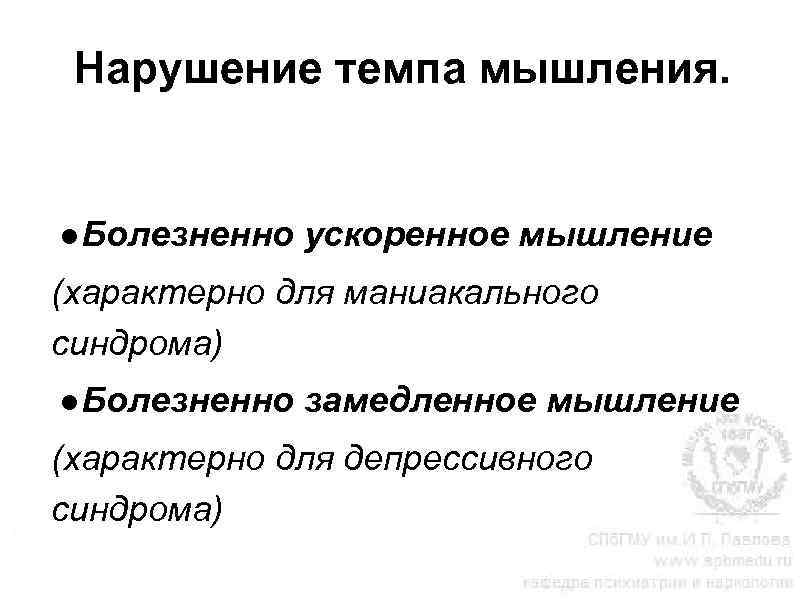 Нарушение темпа мышления. ●Болезненно ускоренное мышление (характерно для маниакального синдрома) ●Болезненно замедленное мышление (характерно