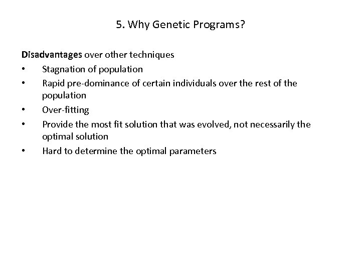 5. Why Genetic Programs? Disadvantages over other techniques • Stagnation of population • Rapid