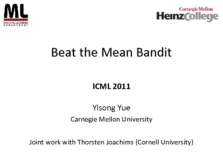 Beat the Mean Bandit ICML 2011 Yisong Yue Carnegie Mellon University Joint work with