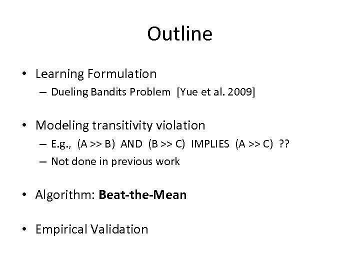 Outline • Learning Formulation – Dueling Bandits Problem [Yue et al. 2009] • Modeling