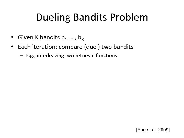 Dueling Bandits Problem • Given K bandits b 1, …, b. K • Each