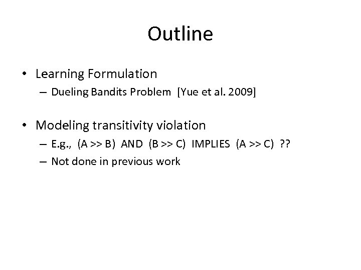 Outline • Learning Formulation – Dueling Bandits Problem [Yue et al. 2009] • Modeling