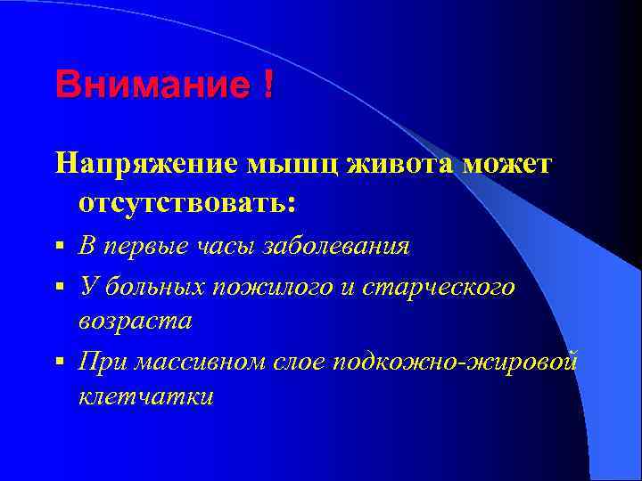 Внимание ! Напряжение мышц живота может отсутствовать: В первые часы заболевания § У больных