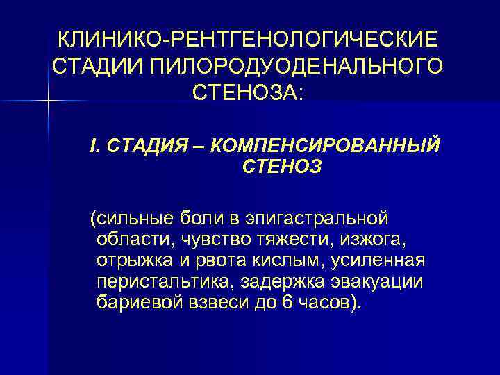 КЛИНИКО-РЕНТГЕНОЛОГИЧЕСКИЕ СТАДИИ ПИЛОРОДУОДЕНАЛЬНОГО СТЕНОЗА: I. СТАДИЯ – КОМПЕНСИРОВАННЫЙ СТЕНОЗ (сильные боли в эпигастральной области,