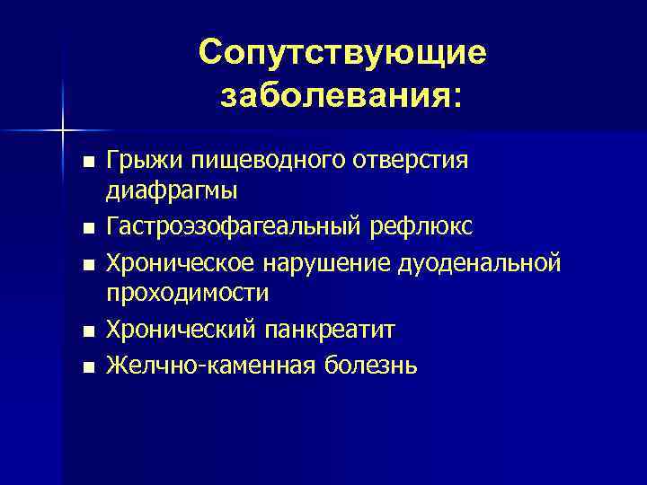 Сопутствующие заболевания: n n n Грыжи пищеводного отверстия диафрагмы Гастроэзофагеальный рефлюкс Хроническое нарушение дуоденальной