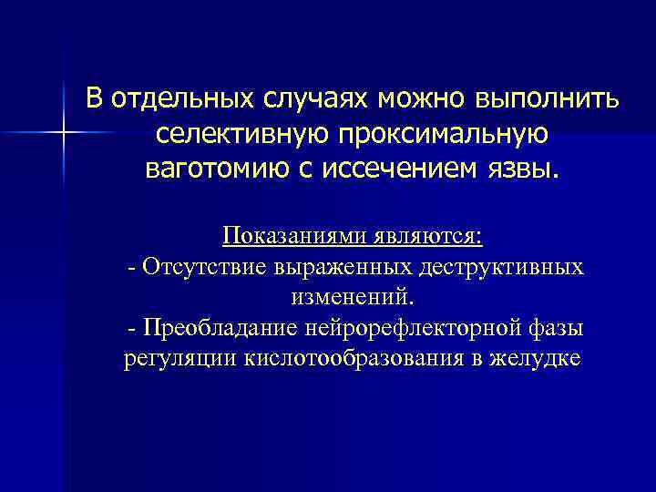 В отдельных случаях можно выполнить селективную проксимальную ваготомию с иссечением язвы. Показаниями являются: -