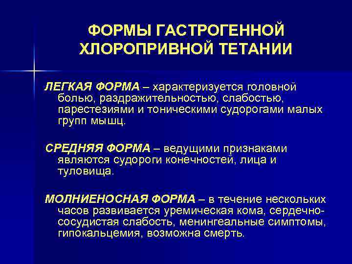 ФОРМЫ ГАСТРОГЕННОЙ ХЛОРОПРИВНОЙ ТЕТАНИИ ЛЕГКАЯ ФОРМА – характеризуется головной болью, раздражительностью, слабостью, парестезиями и