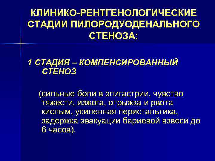 КЛИНИКО-РЕНТГЕНОЛОГИЧЕСКИЕ СТАДИИ ПИЛОРОДУОДЕНАЛЬНОГО СТЕНОЗА: 1 СТАДИЯ – КОМПЕНСИРОВАННЫЙ СТЕНОЗ (сильные боли в эпигастрии, чувство