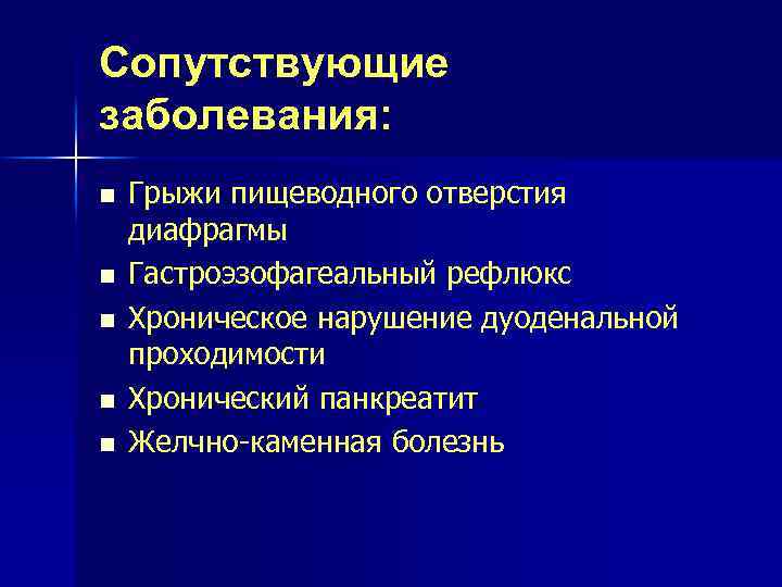 Сопутствующие заболевания: n n n Грыжи пищеводного отверстия диафрагмы Гастроэзофагеальный рефлюкс Хроническое нарушение дуоденальной