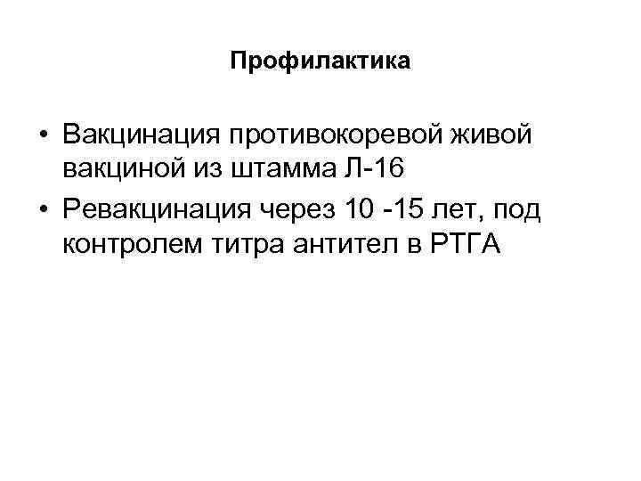 Профилактика • Вакцинация противокоревой живой вакциной из штамма Л-16 • Ревакцинация через 10 -15