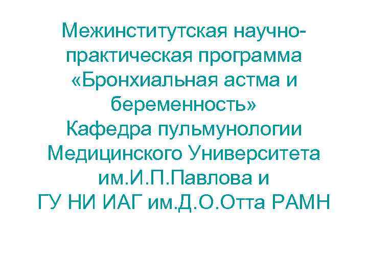 Межинститутская научнопрактическая программа «Бронхиальная астма и беременность» Кафедра пульмунологии Медицинского Университета им. И. П.