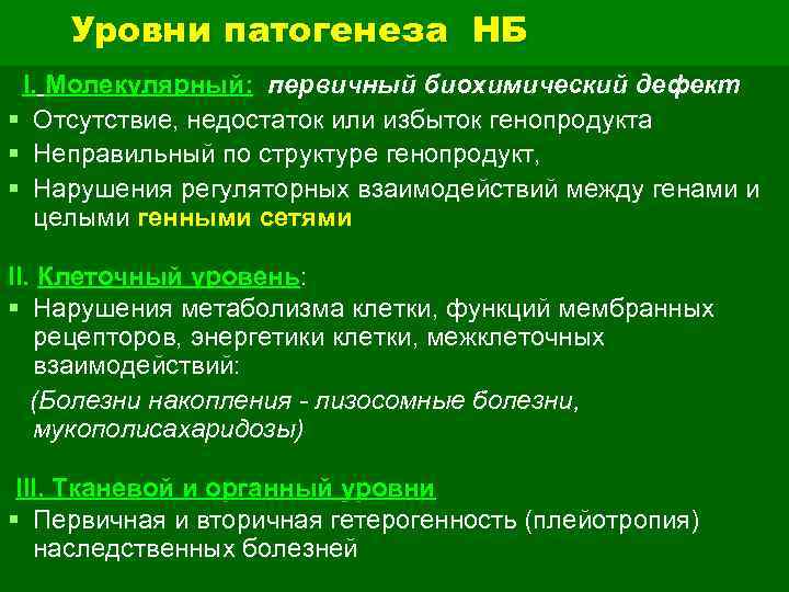 Уровни патогенеза НБ I. Молекулярный: первичный биохимический дефект § Отсутствие, недостаток или избыток генопродукта