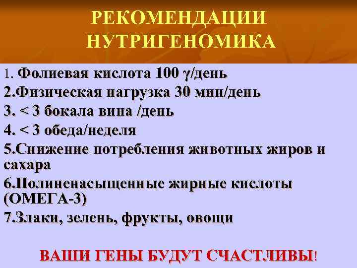 РЕКОМЕНДАЦИИ НУТРИГЕНОМИКА 1. Фолиевая кислота 100 γ/день 2. Физическая нагрузка 30 мин/день 3. <