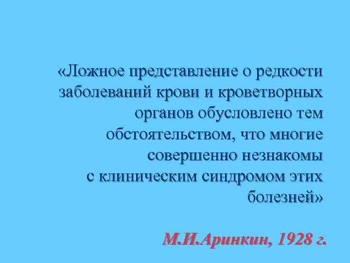  «Ложное представление о редкости заболеваний крови и кроветворных органов обусловлено тем обстоятельством, что