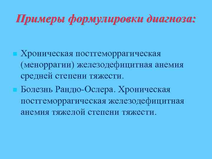 Примеры формулировки диагноза: n n Хроническая постгеморрагическая (меноррагии) железодефицитная анемия средней степени тяжести. Болезнь