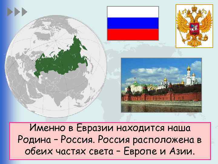 Именно в Евразии находится наша Родина – Россия расположена в обеих частях света –