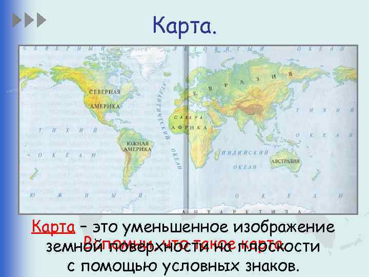 Карта. Карта – это уменьшенное изображение Вспомни, что такое карта. земной поверхности на плоскости