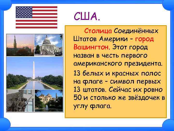 США. Столица Соединённых Штатов Америки – город Вашингтон. Этот город назван в честь первого