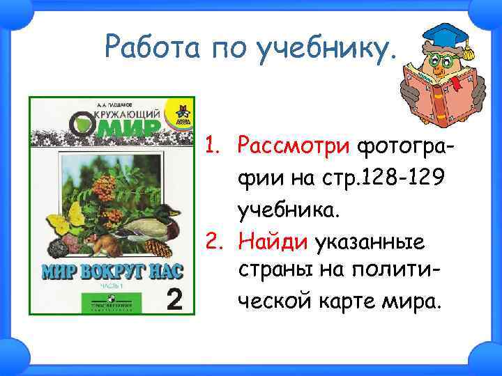Работа по учебнику. 1. Рассмотри фотографии на стр. 128 -129 учебника. 2. Найди указанные