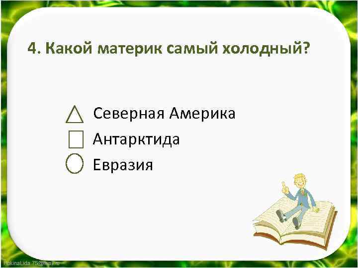 4. Какой материк самый холодный? Северная Америка Антарктида Евразия Fokina. Lida. 75@mail. ru 