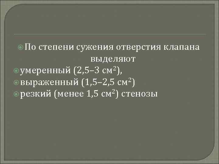  По степени сужения отверстия клапана выделяют умеренный (2, 5– 3 см 2), выраженный