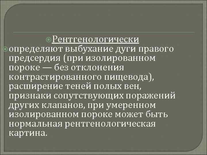  Рентгенологически определяют выбухание дуги правого предсердия (при изолированном пороке — без отклонения контрастированного