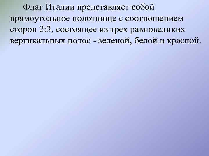 Флаг Италии представляет собой прямоугольное полотнище с соотношением сторон 2: 3, состоящее из трех