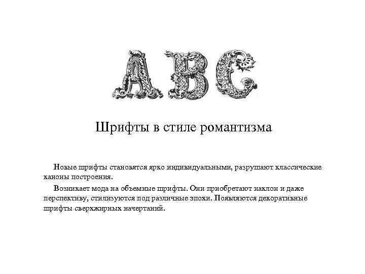 Шрифты в стиле романтизма Новые шрифты становятся ярко индивидуальными, разрушают классические каноны построения. Возникает