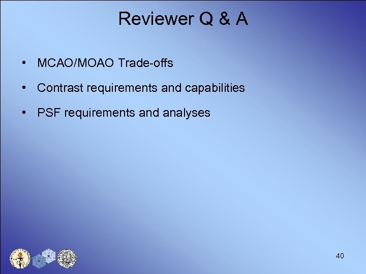 Reviewer Q & A • MCAO/MOAO Trade-offs • Contrast requirements and capabilities • PSF